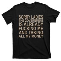 Sorry Ladies The Government Is Already Fucking Me And Taking T-Shirt