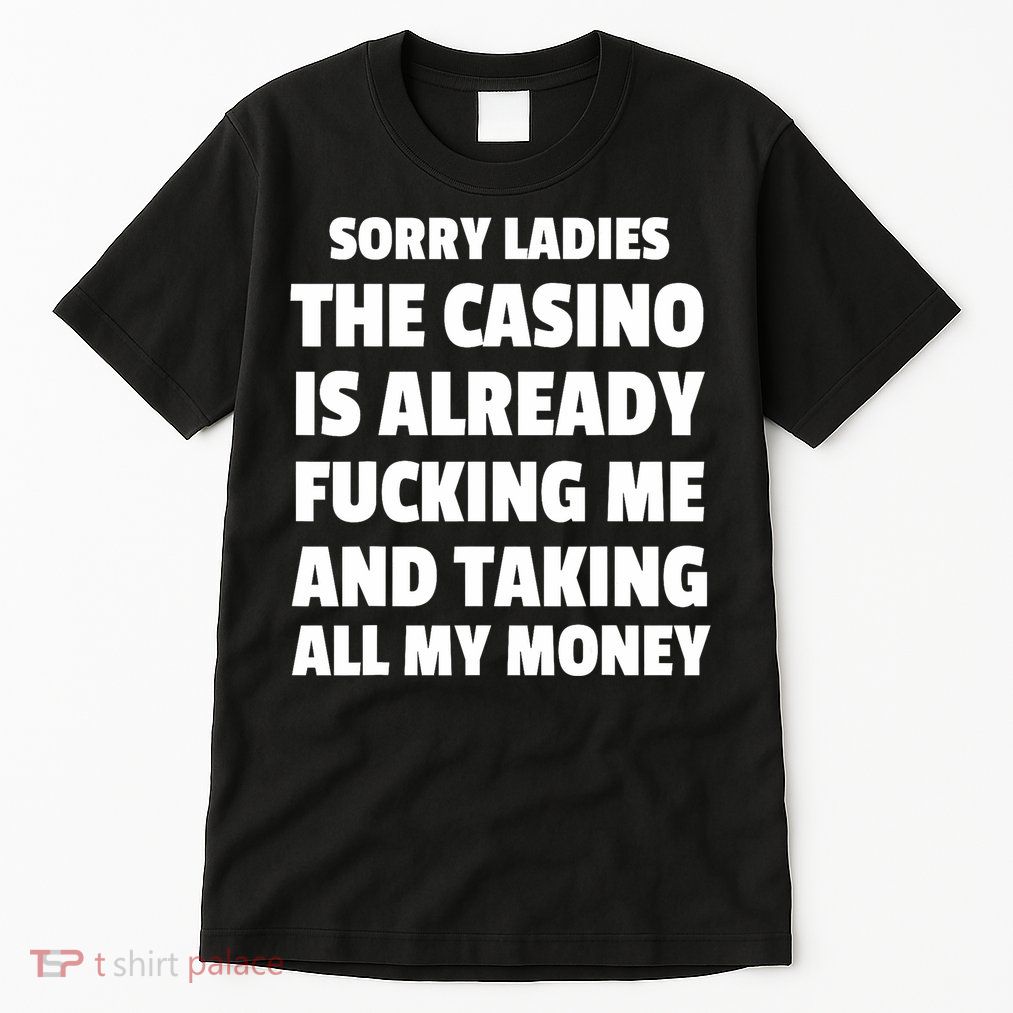 Sorry Ladies The Casino Is Already Fucking Me And Taking All  Tall T-Shirt