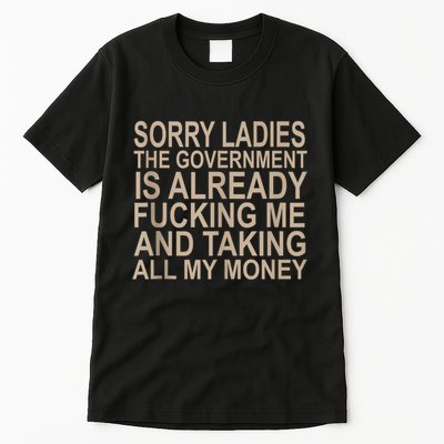 Sorry Ladies The Government Is Already Fucking Me And Taking Tall T-Shirt