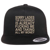 Sorry Ladies The Government Is Already Fucking Me And Taking Flat Bill Trucker Hat