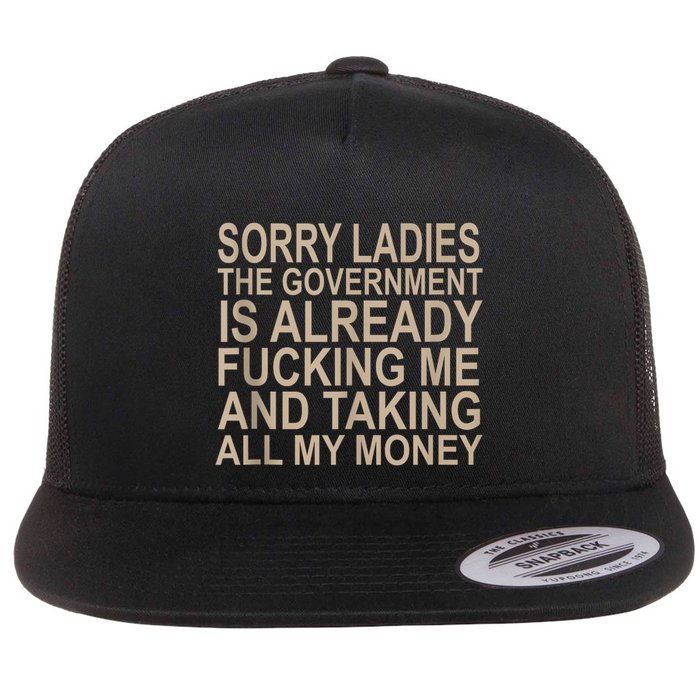 Sorry Ladies The Government Is Already Fucking Me And Taking Flat Bill Trucker Hat