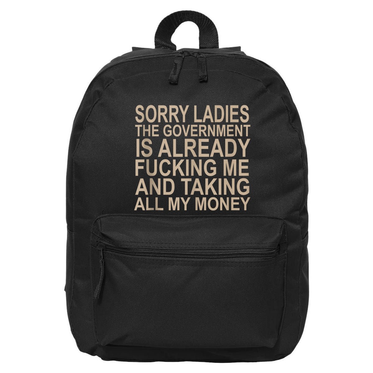 Sorry Ladies The Government Is Already Fucking Me And Taking 16 in Basic Backpack