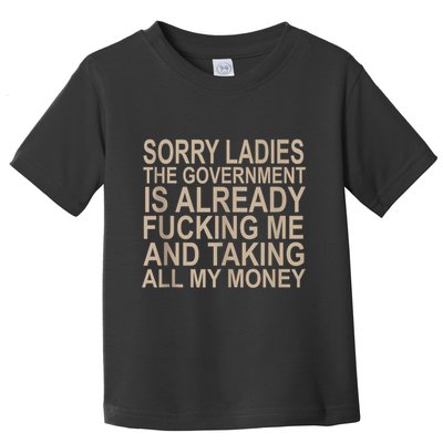 Sorry Ladies The Government Is Already Fucking Me And Taking Toddler T-Shirt