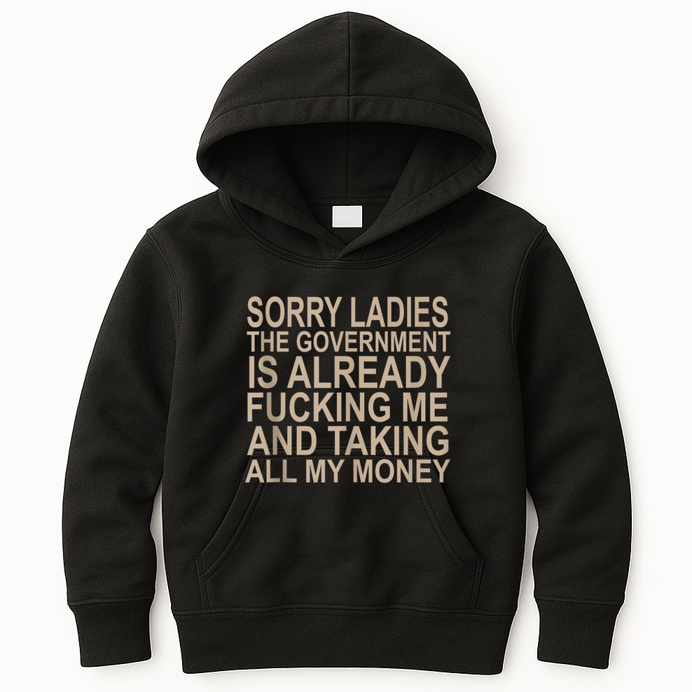 Sorry Ladies The Government Is Already Fucking Me And Taking Kids Hoodie