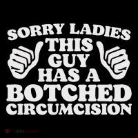 Sorry Ladies This Guy Has A Botched Circumcision Funny Meme T-Shirt