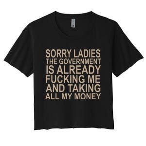 Sorry Ladies The Government Is Already Fucking Me And Taking Gift Women's Crop Top Tee