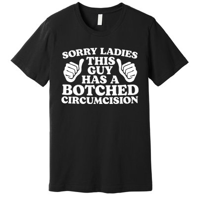 Sorry Ladies This Guy Has A Botched Circumcision Premium T-Shirt