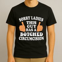 Sorry Ladies This Guy Has A Botched Circumcision Funny T-Shirt