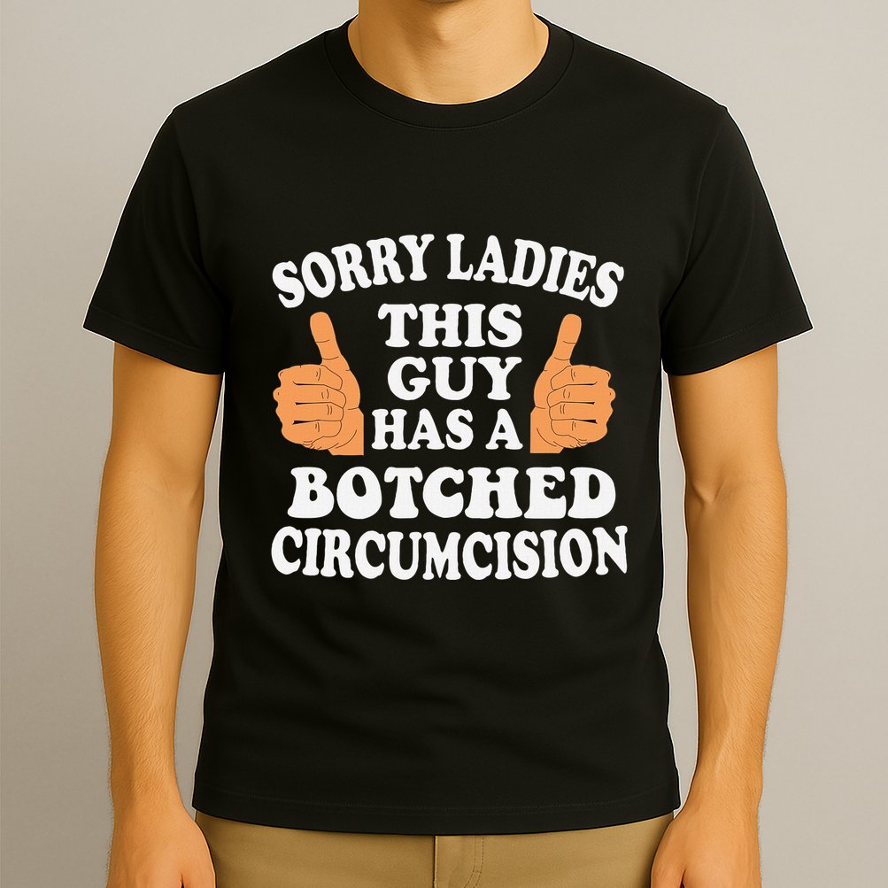 Sorry Ladies This Guy Has A Botched Circumcision Funny T-Shirt