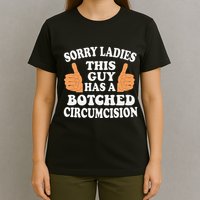 Sorry Ladies This Guy Has A Botched Circumcision Funny T-Shirt