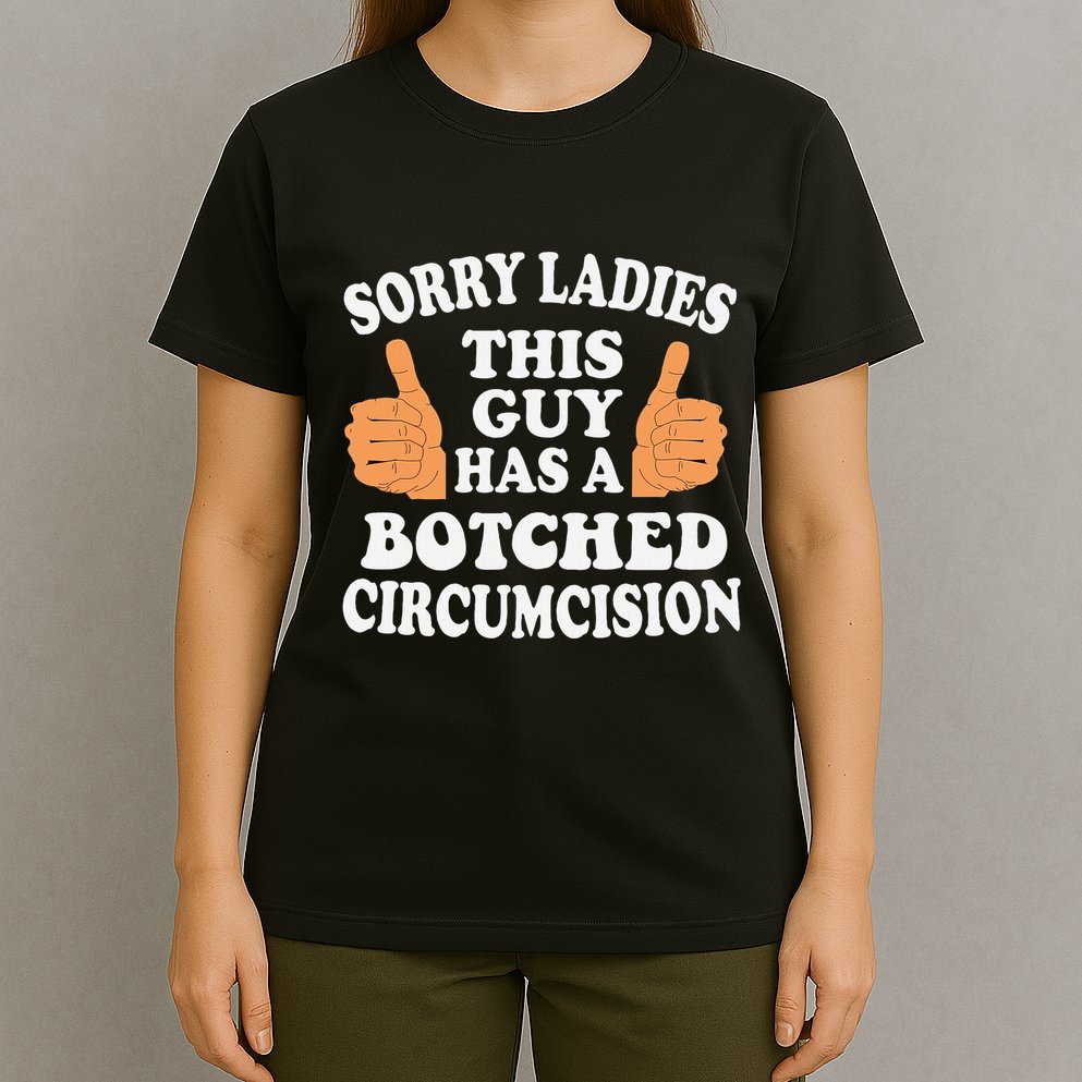 Sorry Ladies This Guy Has A Botched Circumcision Funny T-Shirt