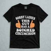 Sorry Ladies This Guy Has A Botched Circumcision Funny T-Shirt