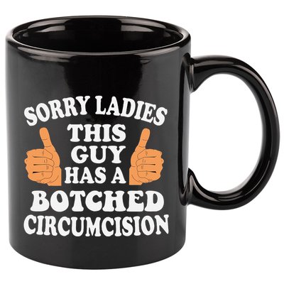 Sorry Ladies This Guy Has A Botched Circumcision Funny 11oz C Handle Ceramic Mug