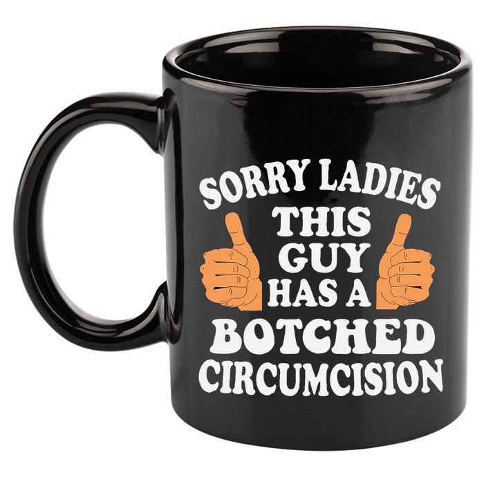 Sorry Ladies This Guy Has A Botched Circumcision Funny 11oz C Handle Ceramic Mug