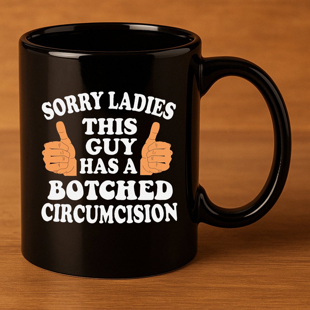 Sorry Ladies This Guy Has A Botched Circumcision Funny 11oz C Handle Ceramic Mug