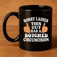 Sorry Ladies This Guy Has A Botched Circumcision Funny 11oz C Handle Ceramic Mug
