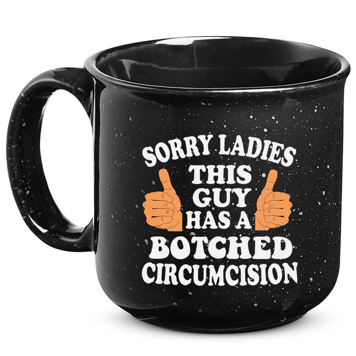 Sorry Ladies This Guy Has A Botched Circumcision Funny 15oz Campfire Ceramic Mug