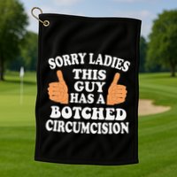 Sorry Ladies This Guy Has A Botched Circumcision Funny Golf Towel