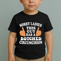 Sorry Ladies This Guy Has A Botched Circumcision Funny Toddler T-Shirt