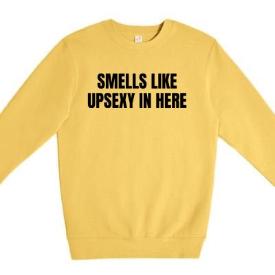 Smells Like Upsexy In Here Funny Premium Crewneck Sweatshirt