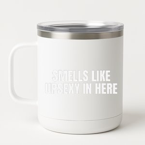 Smells Like Up Sexy In Here 12 oz Stainless Steel Tumbler Cup