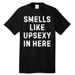 Smell Like Upsexy In Here Funny Meme Sarcastic Tall T-Shirt