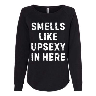 Smell Like Upsexy In Here Funny Meme Sarcastic Womens California Wash Sweatshirt