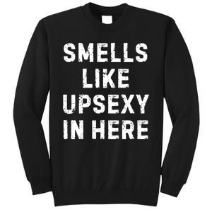 Smell Like Upsexy In Here Funny Meme Sarcastic Tall Sweatshirt