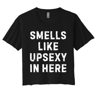 Smell Like Upsexy In Here Funny Meme Sarcastic Women's Crop Top Tee