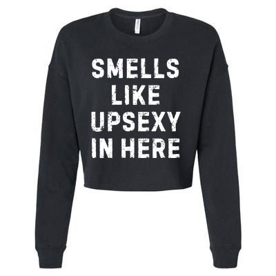 Smell Like Upsexy In Here Funny Meme Sarcastic Cropped Pullover Crew