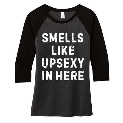 Smell Like Upsexy In Here Funny Meme Sarcastic Women's Tri-Blend 3/4-Sleeve Raglan Shirt