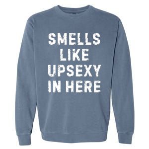 Smell Like Upsexy In Here Funny Meme Sarcastic Garment-Dyed Sweatshirt