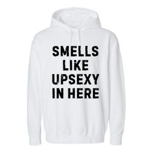 Smell Like Upsexy In Here Funny Meme Sarcastic Garment-Dyed Fleece Hoodie