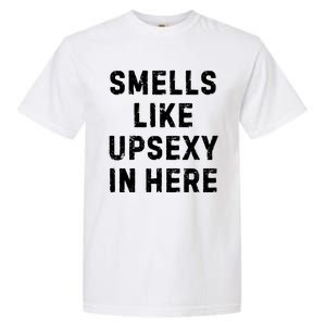 Smell Like Upsexy In Here Funny Meme Sarcastic Garment-Dyed Heavyweight T-Shirt