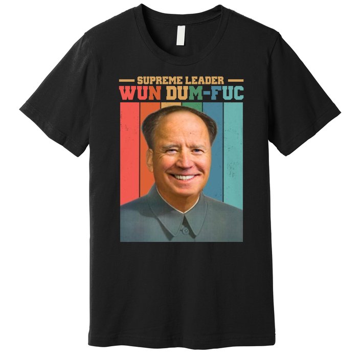 Supreme Leader Wun Dum Fuc Funny Anti Joe Biden Premium T-Shirt