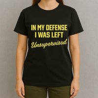 Steve Lehto Wearing In My Defense I Was Left Unsupervised T-Shirt