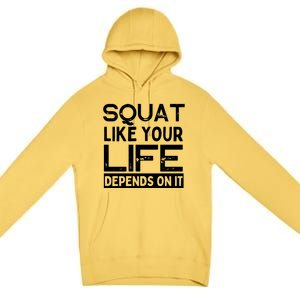 Squat Like Your Life Depends On It Gym Weightlifting Workout Gift Premium Pullover Hoodie