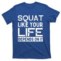 Squat Like Your Life Depends On It Gym Weightlifting Workout Gift T-Shirt