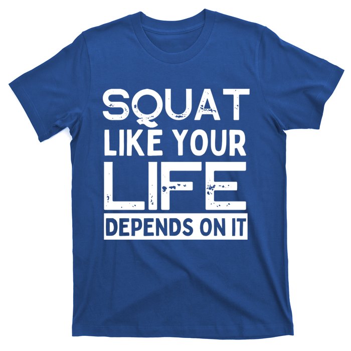 Squat Like Your Life Depends On It Gym Weightlifting Workout Gift T-Shirt