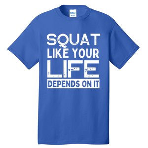 Squat Like Your Life Depends On It Gym Weightlifting Workout Gift Tall T-Shirt