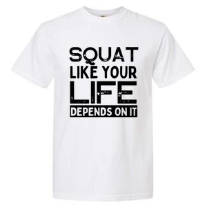 Squat Like Your Life Depends On It Gym Weightlifting Workout Gift Garment-Dyed Heavyweight T-Shirt