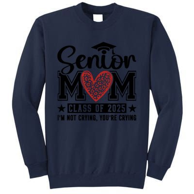 Senior Mom 2025 I’M Not Crying Tall Sweatshirt