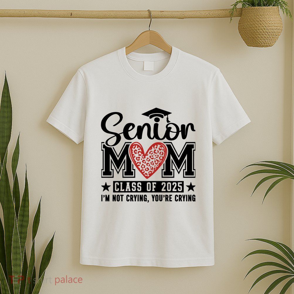 Senior Mom 2025 I’M Not Crying T-Shirt