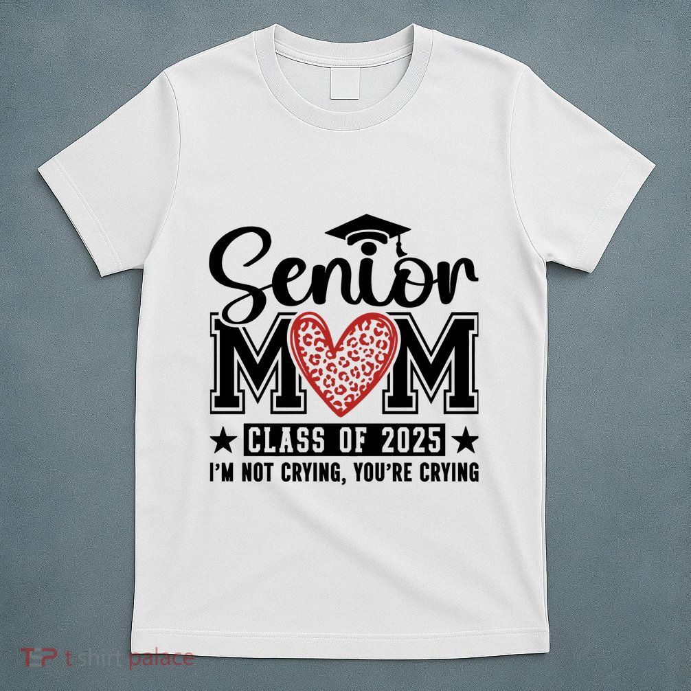 Senior Mom 2025 I’M Not Crying T-Shirt