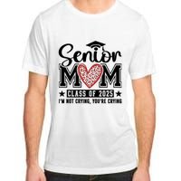 Senior Mom 2025 I’M Not Crying Adult ChromaSoft Performance T-Shirt