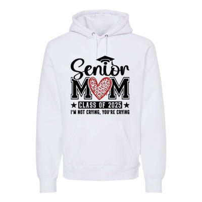 Senior Mom 2025 I’M Not Crying Premium Hoodie