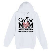 Senior Mom 2025 I’M Not Crying Premium Pullover Hoodie