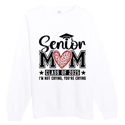 Senior Mom 2025 I’M Not Crying Premium Crewneck Sweatshirt