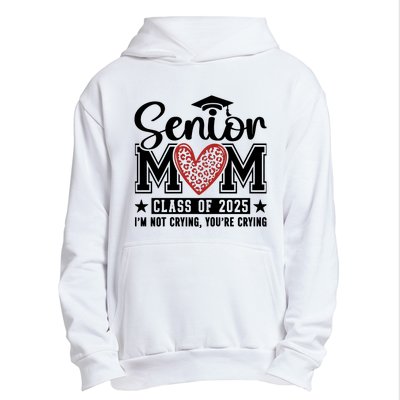 Senior Mom 2025 I’M Not Crying Urban Pullover Hoodie