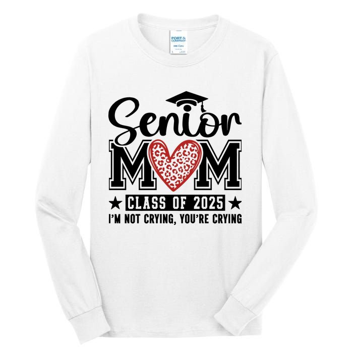 Senior Mom 2025 I’M Not Crying Tall Long Sleeve T-Shirt